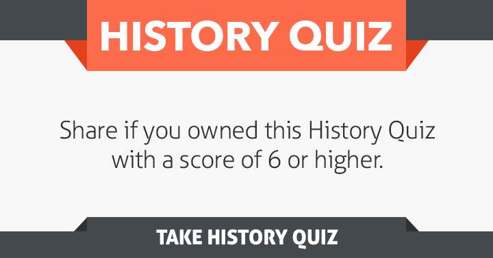 Did you achieve a score of 6 or higher in this History quiz? Share it!