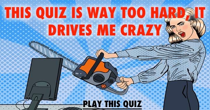 This quiz is so hard it will drive you crazy