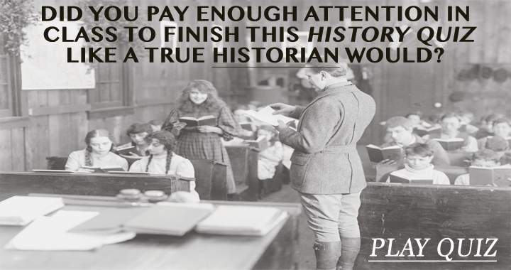 Only if you paid attention in class you can do this quiz like a true historian!