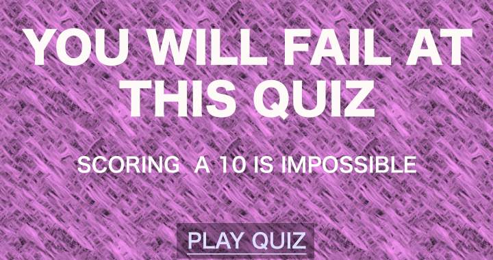 You are destined to fail this quiz.