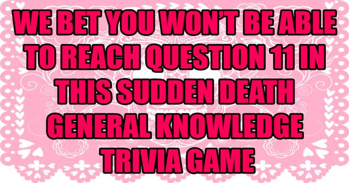 Sorry, but you definitely won't make it to question 11.