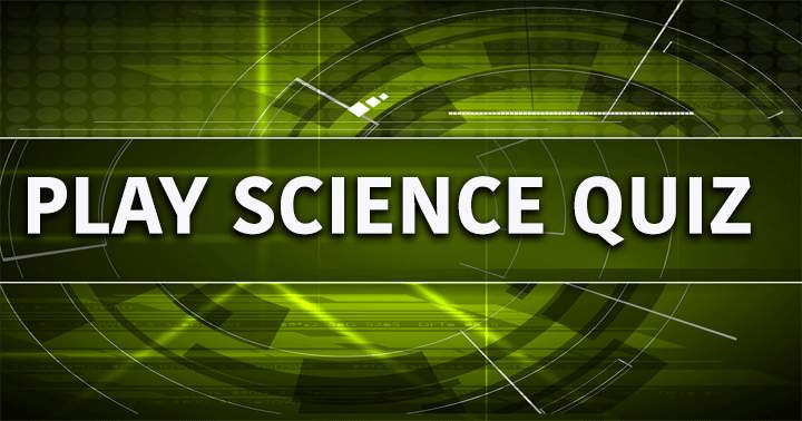 Engage your mind in this Science Quiz.