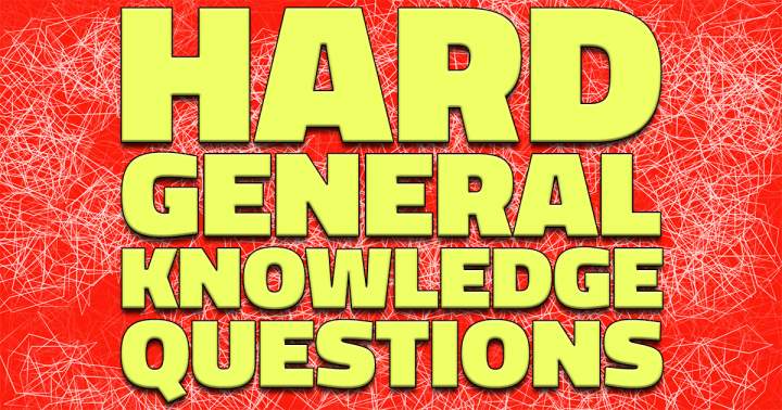 HARD General Knowledge Questions