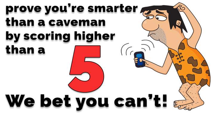 We bet you aren't smarter than a caveman!