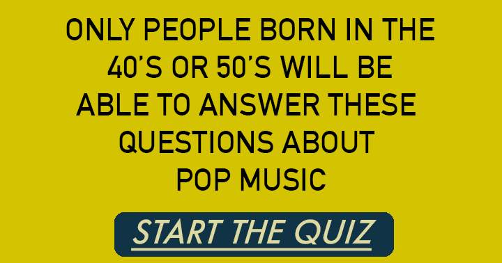 Are you born in the 40's or 50's ?