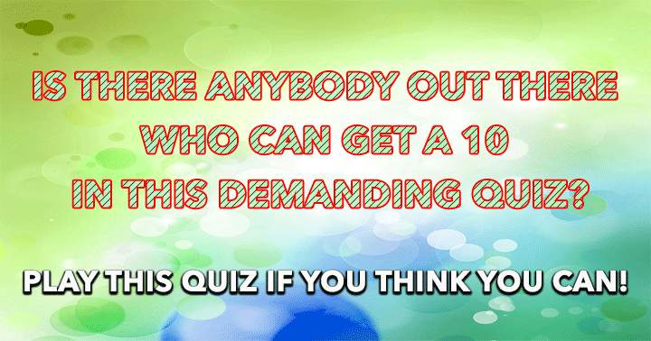 Are you the one who can handle this demanding quiz? 