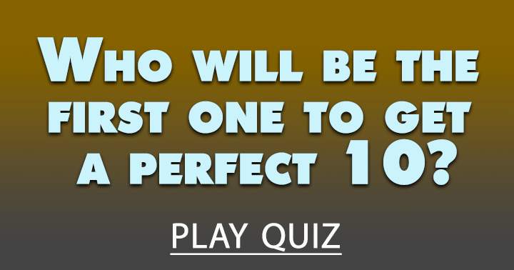 Will you be the first one to score a perfect 10?